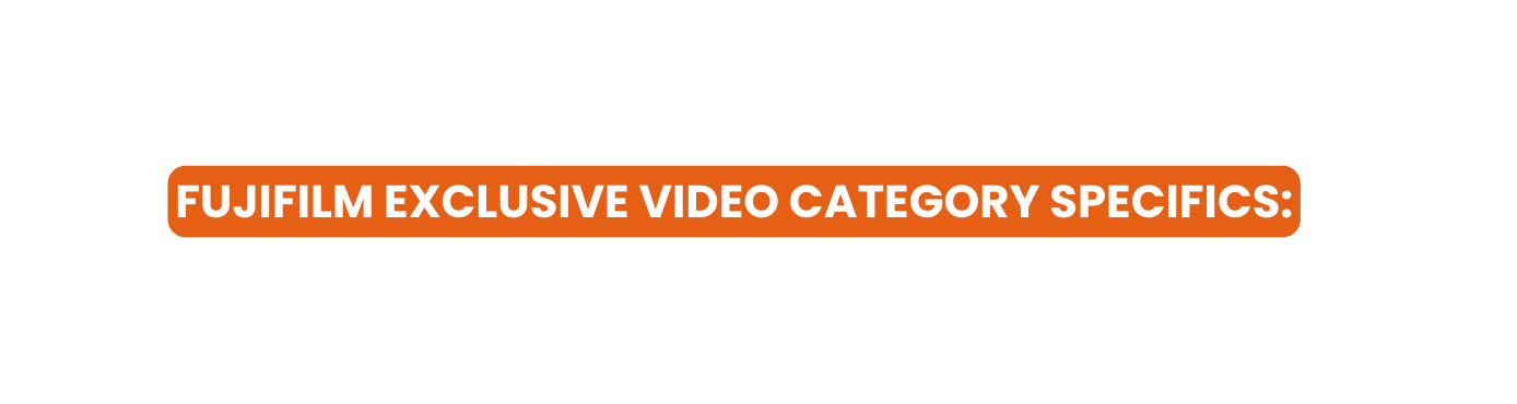 Fujifilm Exclusive Video Category Specifics